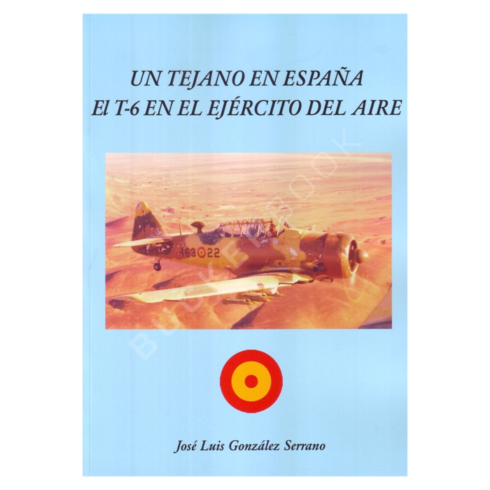 Un Tejano en España. El T-6 en el Ejército del Aire History 9788409614707 BuckerBook €50.00 JOSE LUÍS SERRANO