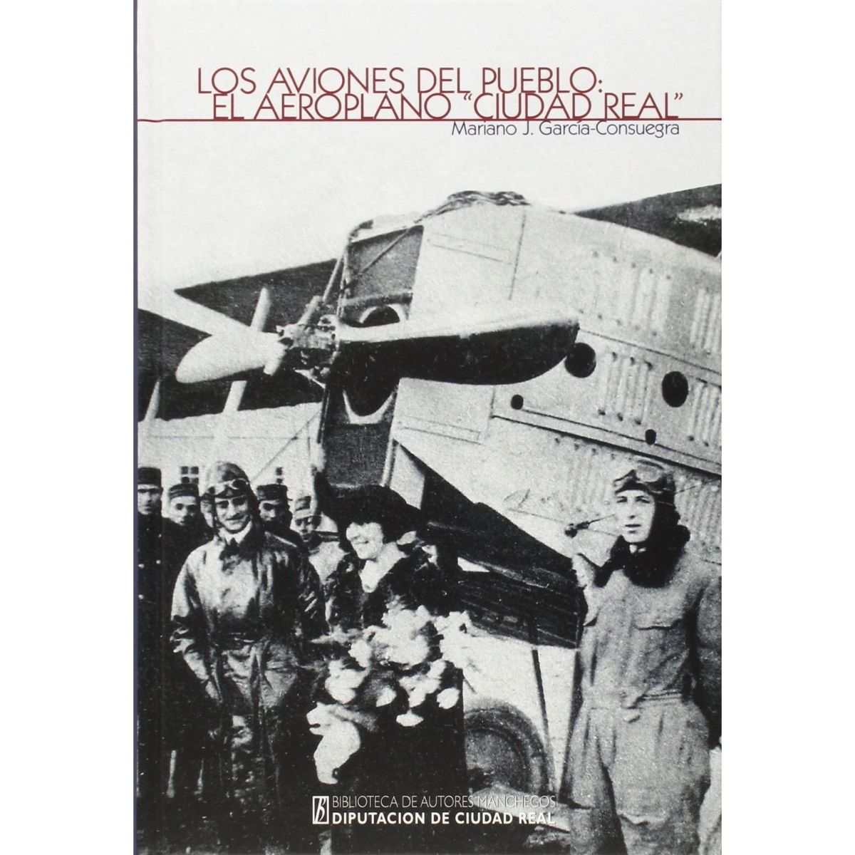 Aviones del Pueblo: El Aeroplano "Ciudad Real" Historia 9788477893165 BuckerBook 10,00 € Dip. Prov. de Ciudad Real